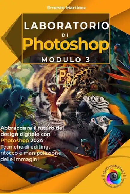 Laboratorio di Photoshop. Modulo III: Abbracciare il futuro del design digitale con Photoshop 2024 Tecniche di editing, ritocco e manipolazione delle by Ernesto Martinez