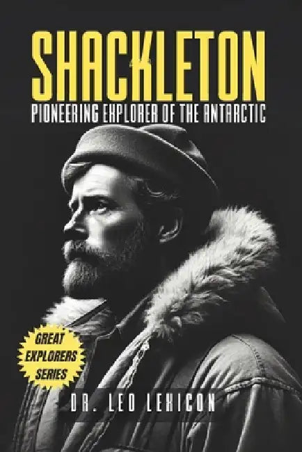 Shackleton: Pioneering Explorer of the Antarctic by Leo Lexicon