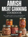 Amish Canning Meat Cookbook: The Complete Guide to Preserve Beef, Pork and Poultry at Home with Delicious Recipes by Artin Olsson