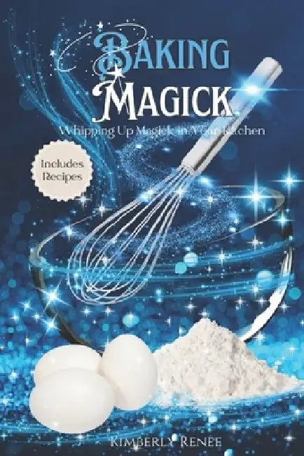 Baking Magick: Whipping Up Magick in Your Kitchen by Kimberly Renee