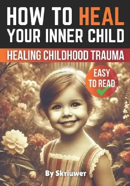 How to Heal Your Inner Child: A Practical Guide by Skriuwer Com
