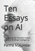 Ten Essays on AI: Navigating the Transformative World of Artificial Intelligence by Deepshree Majumdar