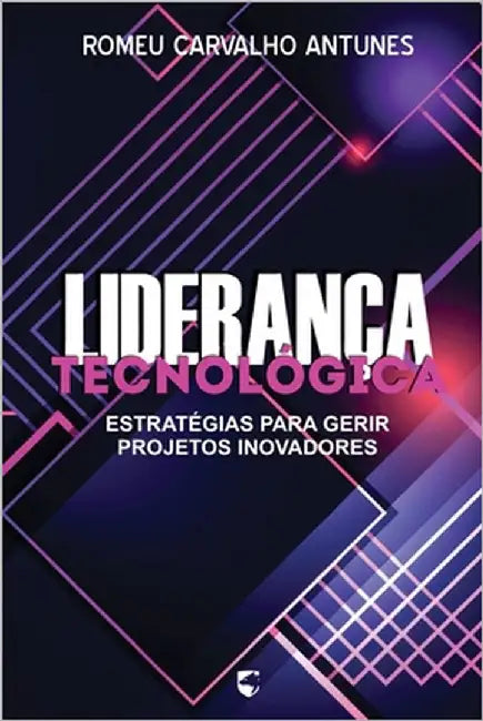 Liderança Tecnológica: Estratégias para gerir projetos inovadores by Pacheco, Gilson de Mello
