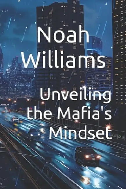 Unveiling the Mafia's Mindset by Noah Williams
