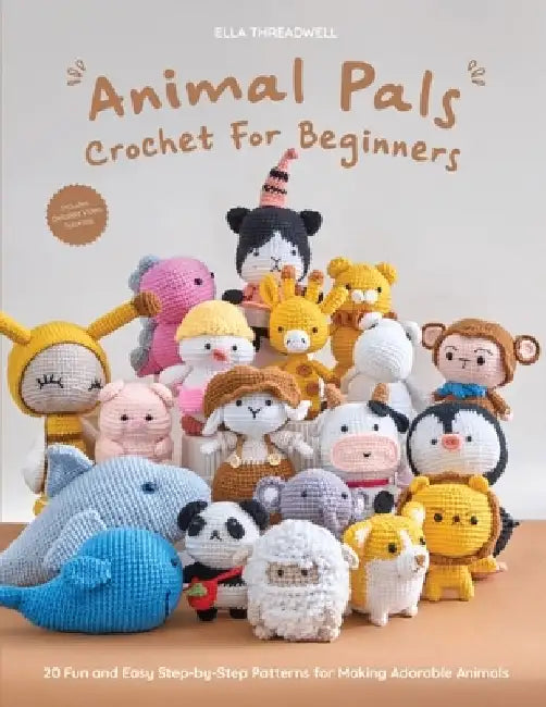 Animal Pals Crochet for Beginners: 20 Fun and Easy Step-by-Step Patterns for Making Adorable Animals by Ella Threadwell