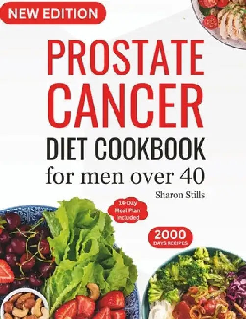 Prostate Cancer Diet Cookbook for Men Over 40: Complete & Nourishing Whole-Food for Cancer Treatment and Recovery with Healthy & Delicious Recipes in by Sharon Stills