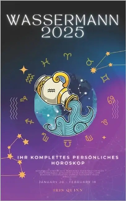 Ihr Komplettes Persönliches Horoskop Für Wassermann 2025: Monatliche astrologische Vorhersagen für jedes Sternzeichen der Astrologie - Liebe, Romantik by Quinn, Iris