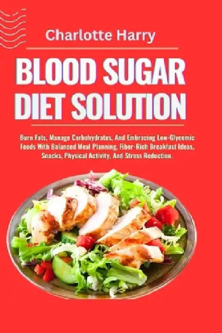 Blood Sugar Diet Solution: Burn Fats, Manage Carbohydrates, And Embracing Low-Glycemic Foods With Balanced Meal Planning, Fiber-Rich Breakfast Id by Charlotte Harry