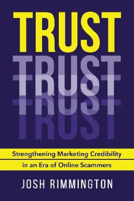 Trust: Strengthening Marketing Credibility in an Era of Online Scammers by Josh Rimmington