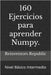 160 Ejercicios para aprender Numpy.: Nivel Básico-Intermedio by Republic, Reinventors