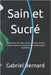 Sain et Sucré: 200 Recettes de Tartes, Pizzas, Quiches et Pains à Faible Teneur en Sucre pour une Alimentation Équilibrée by Bernard, Gabriel