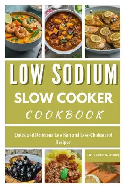 Low Sodium Slow Cooker Cookbook: Quick and Delicious Low Salt and Low-Cholesterol Recipes by Valerie Muncy