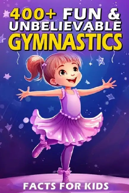 400+ Fun & Unbelievable Gymnastics Facts for Kids: Uncover Jaw-Dropping Records, Inspiring Stories, Fun Quizzes & More! (The Ultimate Gift for Gymnast by Karie Bonds