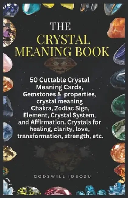 The Crystal Meaning Book: 50 Cuttable Crystal Meaning Cards, Gemstones & properties, crystal meaning Chakra, Zodiac Sign, Element, Crystal Syste by Godswill Ideozu