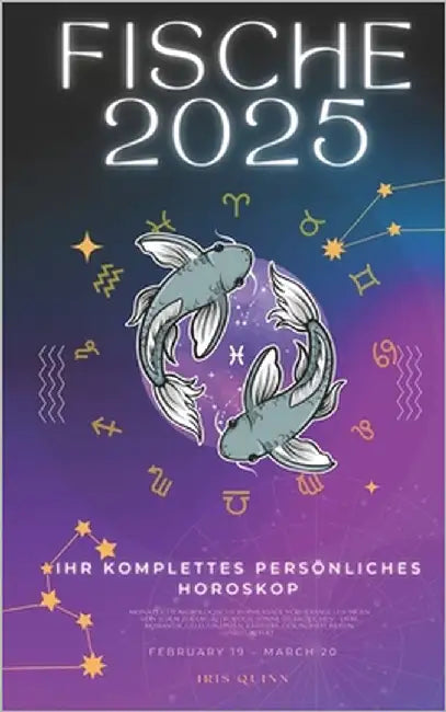 Ihr Komplettes Persönliches Horoskop Für Fische 2025: Prévisions astrologiques mensuelles, lectures de chaque signe astrologique du zodiaque: amour, r by Quinn, Iris