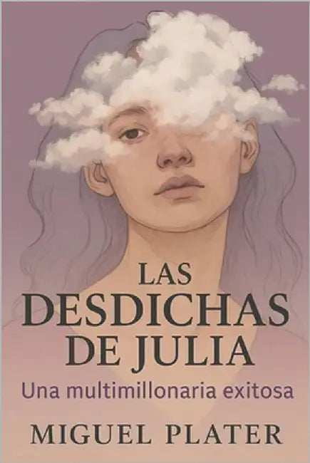 Las Desdichas de Julia Una Multimillonaria Exitosa by Plater, Miguel