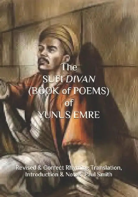 The SUFI DIVAN (BOOK of POEMS) of YUNUS EMRE by Paul Smith