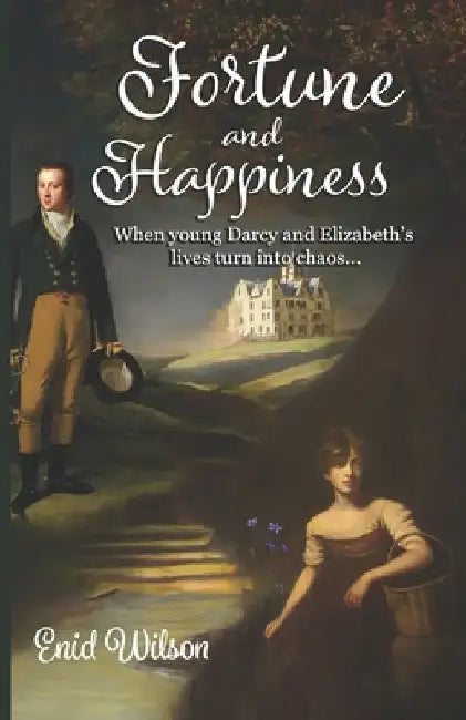 Fortune and Happiness: When young Darcy and Elizabeth's lives turn into chaos by Enid Wilson
