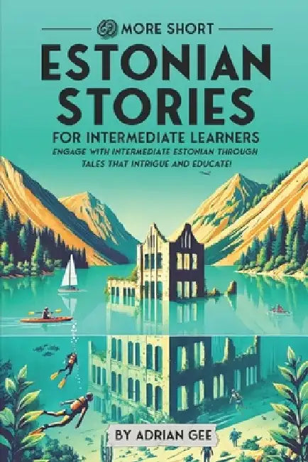 69 More Short Estonian Stories for Intermediate Learners: Engage with Intermediate Estonian Through Tales That Intrigue and Educate! by Adrian Gee