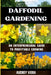 Daffodil Gardening: AN ENTERPRENEURAL GUIDE TO PROFITABLE GROWING: Maximizing Yields and Revenue: Expert Strategies for Thriving Daffodil Ventures by Audrey Viera