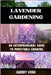 Lavender Gardening: AN ENTERPRENEURAL GUIDE TO PROFITABLE GROWING: Unlocking the Secrets to Thriving Lavender Ventures: Strategies for Suc by Audrey Viera