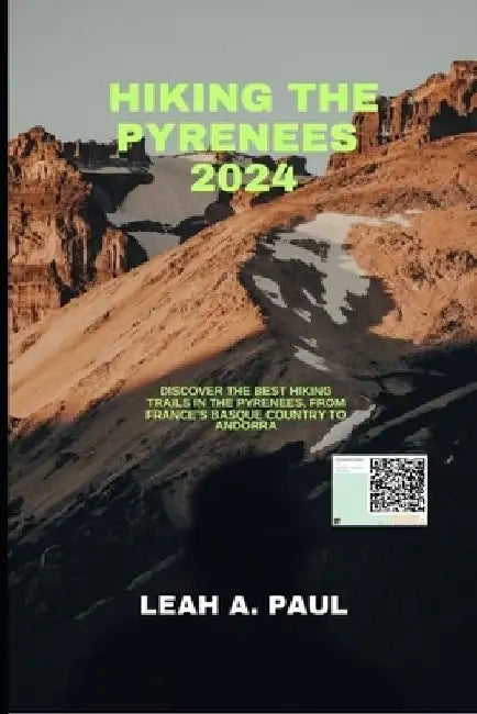 Hiking the Pyrenees 2024: Discover the Best Hiking Trails in the Pyrenees, from France's Basque Country to Andorra by Leah A. Paul