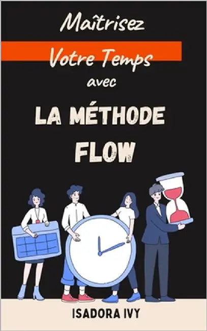 Maîtrisez Votre Temps avec La Méthode Flow by Ivy, Isadora