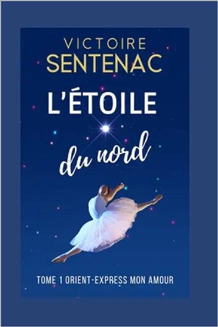 L'ÉTOILE DU NORD Tome 1: Orient Express mon amour - "Addictif" - "Un des meilleurs livres que j'ai lus" by Sentenac, Victoire
