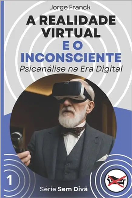 A Realidade Virtual e o Inconsciente: Psicanálise na Era Digital by Franck, Jorge