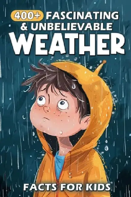 400+ Fascinating & Unbelievable Weather Facts for Kids: Explore Stormy Skies, Extreme Climates, Weather Wonders & More! (The Ultimate Adventure for Yo by Lovetta Najera