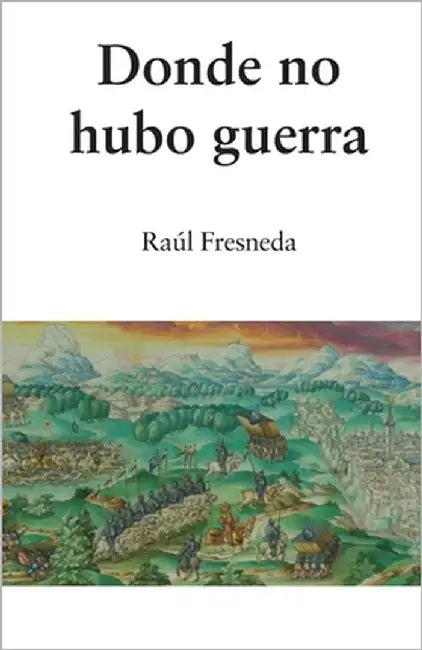Donde no hubo guerra by Fresneda, Raúl