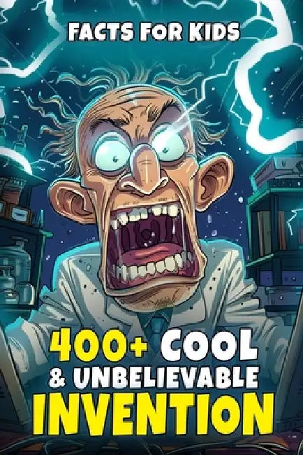 400+ Cool & Unbelievable Invention Facts for Kids: Discover Jaw-Dropping Creations, Accidental Inventions, Fascinating Profiles & More! (An Inspiring by Leisha Schubert