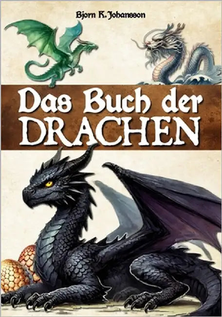 Das Buch Der Drachen: Eine Enzyklopädie, um diese mythischen Kreaturen und ihre Geschichten zu entdecken. Einführung in die Drakologie. Für by K. Johansson, Björn