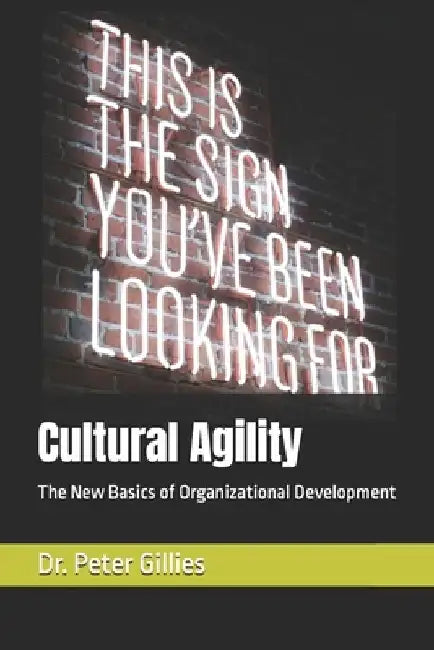 Cultural Agility: The New Basics of Organizational Development by Peter R. Gillies