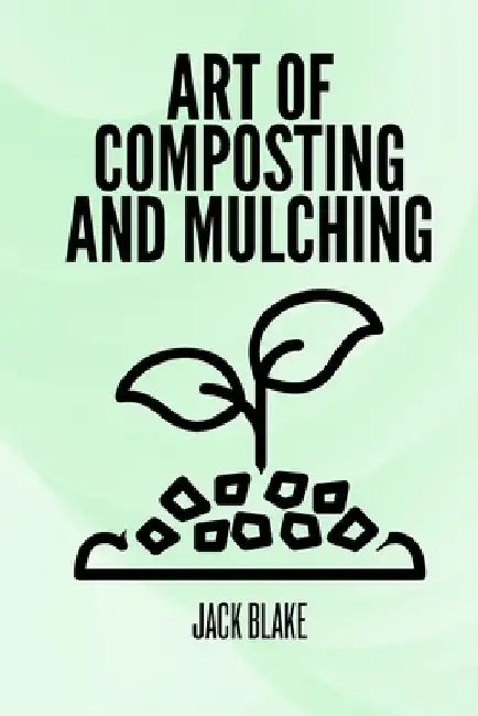 Art Of Composting And Mulching by Jack Blake
