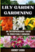 Lily Garden Gardening: AN ENTERPRENEURAL GUIDE TO PROFITABLE GROWING: Unlocking the Secrets to Thriving Lily Gardens and Maximizing Your Profits by Audrey Viera
