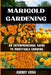 Marigold Gardening: AN ENTERPRENEURAL GUIDE TO PROFITABLE GROWING: Unlocking the Secrets to Thriving Lily Gardens and Maximizing Your Profits by Audrey Viera