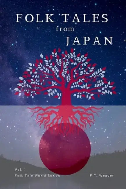 Folk Tales from Japan: Volume 1 - Timeless Stories of Courage, Magic, and Adventure for All Ages by F. T. Weaver