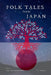 Folk Tales from Japan: Volume 1 - Timeless Stories of Courage, Magic, and Adventure for All Ages by F. T. Weaver
