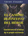 El camino definitivo del héroe: Conviértete en el héroe de tu propia existencia by Fahrent Alexander
