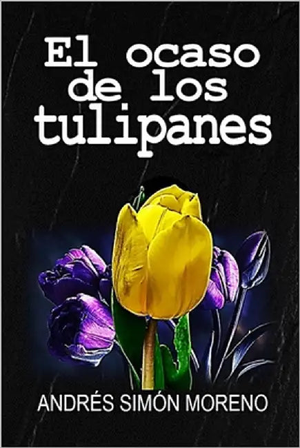 El ocaso de los tulipanes by Moreno, Andrés Simón