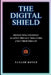 The Digital Shield: Protecting Yourself Against Privacy Violators and Cyberthreats by Taylor Royce