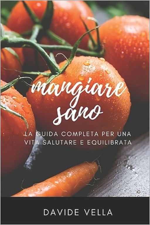 Mangiare Sano: La Guida Completa per una Vita Salubre e Equilibrata by Davide Vella