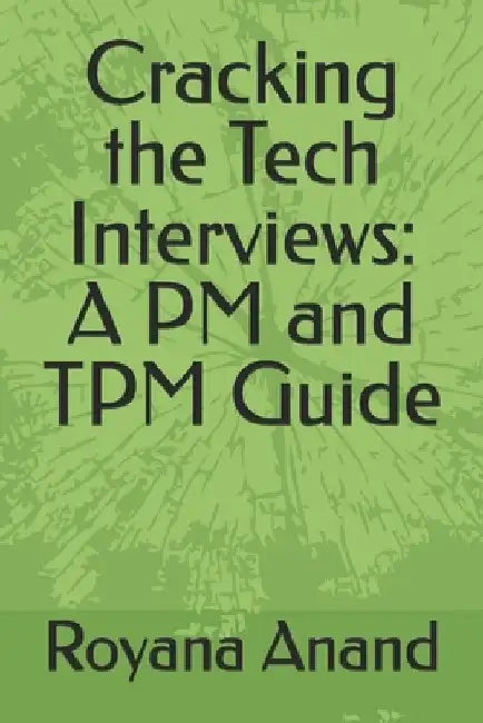Cracking the Tech Interviews: A PM and TPM Guide by Royana Anand
