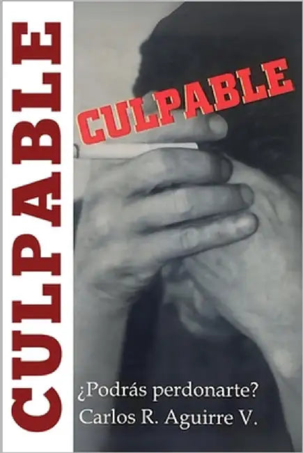 Culpable: ¿Podrás Perdonarte? by Aguirre Valdés, Carlos R.