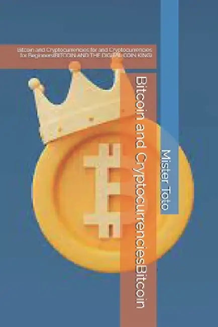 Bitcoin and CryptocurrenciesBitcoin: Bitcoin and Cryptocurrencies for and Cryptocurrencies for Beginners(BITCOIN AND THE DIGITAL COIN KING) by Mister Toto