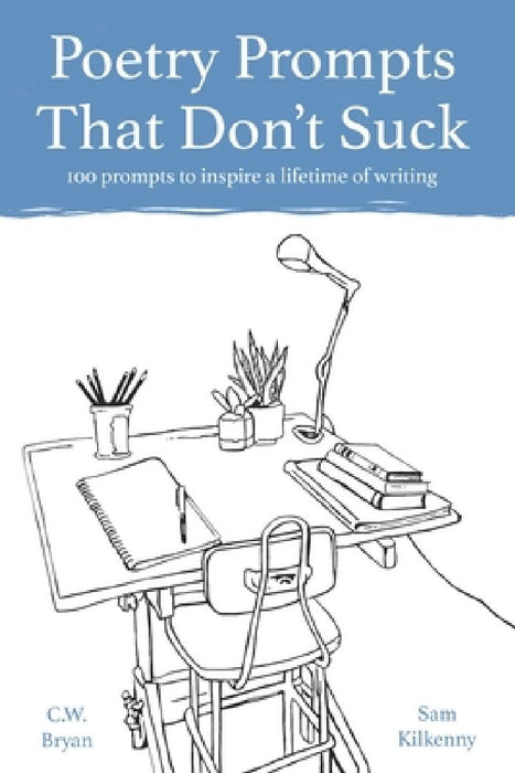Poetry Prompts That Don't Suck: 100 prompts to inspire a lifetime of writing by C. W. Bryan