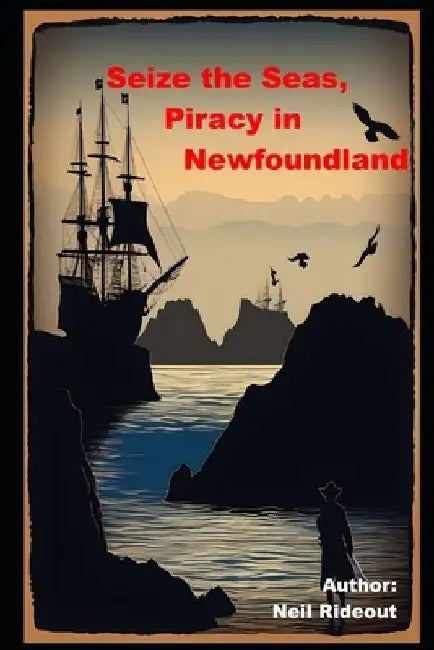 Seize the Seas, Piracy in Newfoundland by Neil Llewellyn Rideout