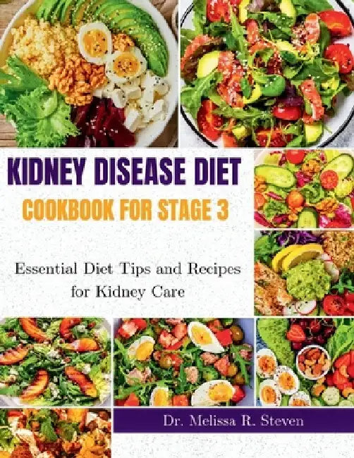 Kidney Disease Diet Cookbook for Stage 3: Essential Diet Tips and Recipes for Kidney Care by Melissa R. Steven