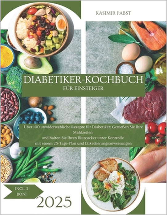 Diabetiker-Kochbuch für Einsteiger: Über 100 leckere Rezepte für Diabetiker: Genießen Sie Ihre Mahlzeiten und halten Sie Ihren Blutzucker unter Kontro by Kasimir Pabst